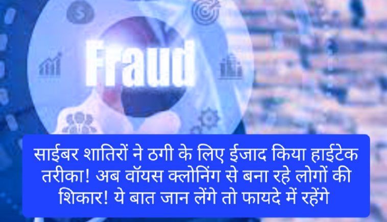 Financial Fraud: साईबर शातिरों ने ठगी के लिए ईजाद किया हाईटेक तरीका! अब वॉयस क्लोनिंग से बना रहे लोगों की शिकार! ये बात जान लेंगे तो फायदे में रहेंगे