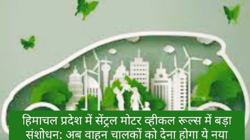 हिमाचल प्रदेश में सेंट्रल मोटर व्हीकल रूल्स में बड़ा संशोधन: अब वाहन चालकों को देना होगा ये नया टैक्स! पढ़ें आपको कितना देना होगा ये टैक्स