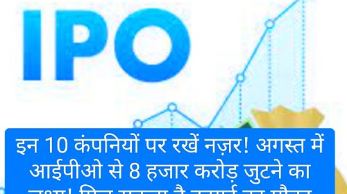 IPO News Update: इन 10 कंपनियों पर रखें नज़र! अगस्त में आईपीओ से 8 हजार करोड़ जुटने का लक्ष्य! मिल सकता है कमाई का मौका