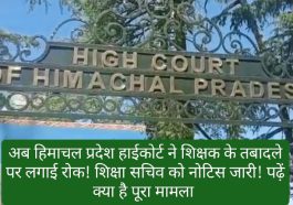 HP Employee Transfer: अब हिमाचल प्रदेश हाईकोर्ट ने शिक्षक के तबादले पर लगाई रोक! शिक्षा सचिव को नोटिस जारी! पढ़ें क्या है पूरा मामला
