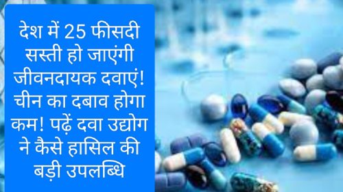 Pharma Industry: देश में 25 फीसदी सस्ती हो जाएंगी जीवनदायक दवाएं! चीन का दबाव होगा कम! पढ़ें दवा उद्योग ने कैसे हासिल की बड़ी उपलब्धि