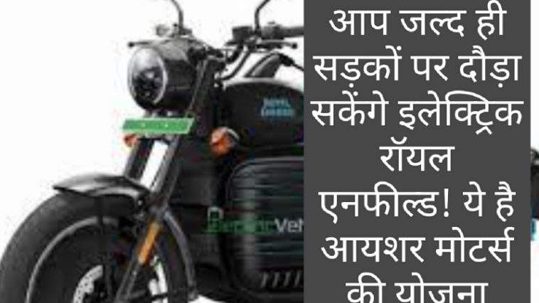 Electric Vehicles In India: आप जल्द ही सड़कों पर दौड़ा सकेंगे इलेक्ट्रिक रॉयल एनफील्ड! ये है आयशर मोटर्स की योजना