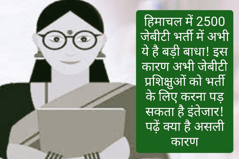 HP JBT Bharti: हिमाचल में 2500 जेबीटी भर्ती में अभी ये है बड़ी बाधा! इस कारण अभी जेबीटी प्रशिक्षुओं को भर्ती के लिए करना पड़ सकता है इंतेजार! पढ़ें क्या है असली कारण