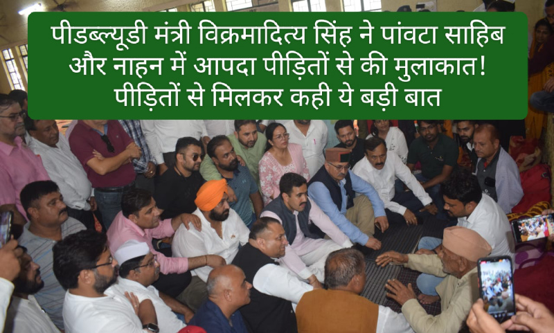Sirmour News: Pwd मंत्री विक्रमादित्य सिंह ने पांवटा साहिब और नाहन में आपदा पीड़ितों से की मुलाकात! पीड़ितों से मिलकर कही ये बड़ी बात