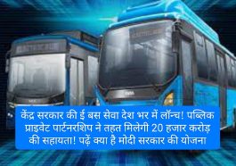 PM E Bus Service: केंद्र सरकार की ई बस सेवा देश भर में लॉन्च! पब्लिक प्राइवेट पार्टनरशिप ने तहत मिलेगी 20 हजार करोड़ की सहायता! पढ़ें क्या है मोदी सरकार की योजना