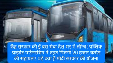 PM E Bus Service: केंद्र सरकार की ई बस सेवा देश भर में लॉन्च! पब्लिक प्राइवेट पार्टनरशिप ने तहत मिलेगी 20 हजार करोड़ की सहायता! पढ़ें क्या है मोदी सरकार की योजना