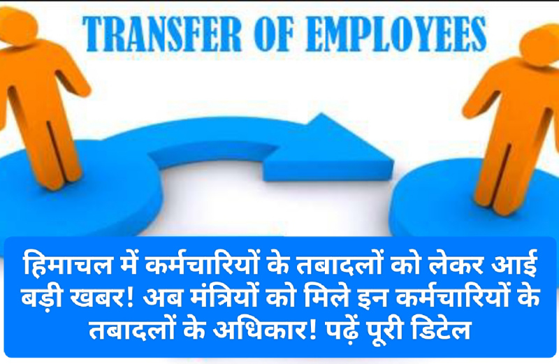 HP Employee News: हिमाचल में कर्मचारियों के तबादलों को लेकर आई बड़ी खबर! अब मंत्रियों को मिले इन कर्मचारियों के तबादलों के अधिकार! पढ़ें पूरी डिटेल