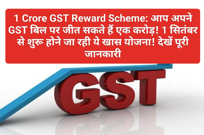 1 Crore GST Reward Scheme: आप अपने GST बिल पर जीत सकते हैं एक करोड़! 1 सितंबर से शुरू होने जा रही ये खास योजना! देखें पूरी जानकारी