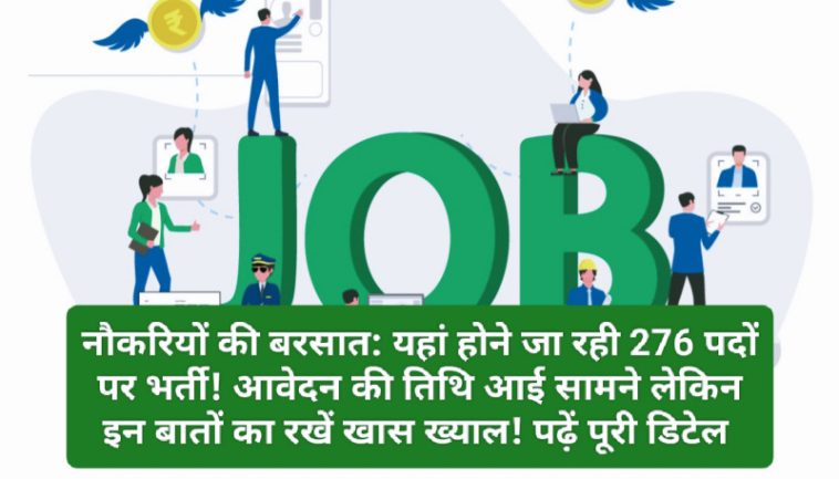 नौकरियों की बरसात: यहां होने जा रही 276 पदों पर भर्ती! आवेदन की तिथि आई सामने लेकिन इन बातों का रखें खास ख्याल! पढ़ें पूरी डिटेल