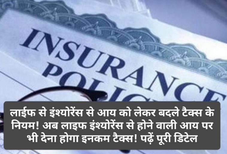 Life Insurance Tax Rule 2023: लाईफ से इंश्योरेंस से आय को लेकर बदले टैक्स के नियम! अब लाइफ इंश्योरेंस से होने वाली आय पर भी देना होगा इनकम टैक्स! पढ़ें पूरी डिटेल