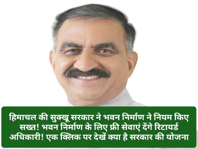 HP Building Construction Rules: हिमाचल की सुक्खू सरकार ने भवन निर्माण ने नियम किए सख्त! भवन निर्माण के लिए फ्री सेवाएं देंगे रिटायर्ड अधिकारी! एक क्लिक पर देखें क्या है सरकार की योजना