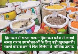 हिमाचल में सस्ता राशन: हिमाचल प्रदेश में लाखों सस्ता राशन उपभोक्ताओं के लिए बड़ी खुशखबरी! सालों बाद राशन में फिर मिलेगा ये पोष्टिक उत्पाद