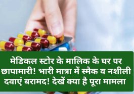 Himachal Pradesh News: मेडिकल स्टोर के मालिक के घर पर छापामारी! भारी मात्रा में स्मैक व नशीली दवाएं बरामद! देखें क्या है पूरा मामला
