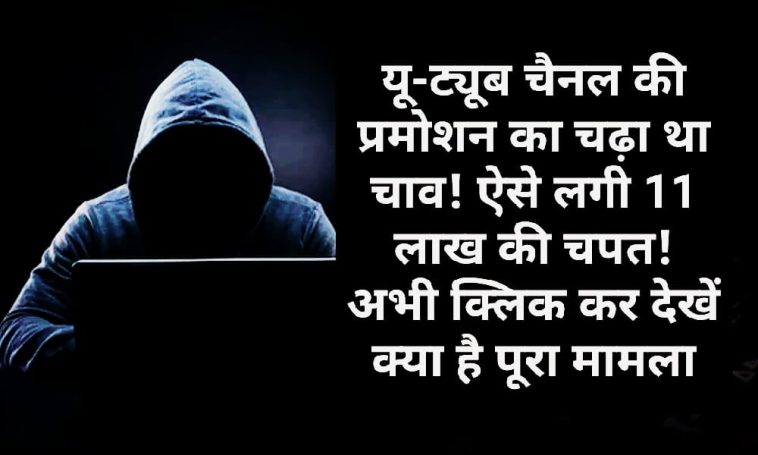 Financial Fraud: यू-ट्यूब चैनल की प्रमोशन का चढ़ा था चाव! ऐसे लगी 11 लाख की चपत! अभी क्लिक कर देखें क्या है पूरा मामला