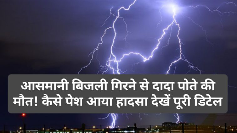 Himachal Pradesh News: आसमानी बिजली गिरने से दादा पोते की मौत! कैसे पेश आया हादसा देखें पूरी डिटेल