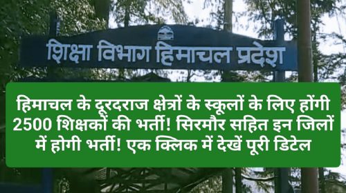 हिमाचल प्रदेश शिक्षा विभाग का बड़ा फैसला: हिमाचल के दूरदराज क्षेत्रों के स्कूलों के लिए होंगी 2500 शिक्षकों की भर्ती! सिरमौर सहित इन जिलों में होगी भर्ती! एक क्लिक में देखें पूरी डिटेल