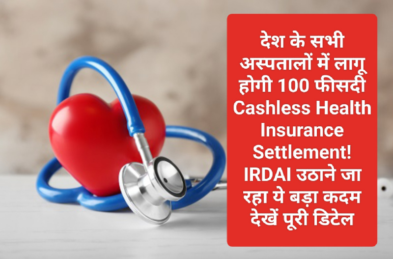 Cashless Health Insurance: देश के सभी अस्पतालों में लागू होगी 100 फीसदी Cashless Health Insurance Settlement! IRDAI उठाने जा रहा ये बड़ा कदम देखें पूरी डिटेल