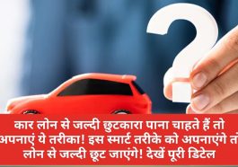 Car Loan Repayment Tips: कार लोन से जल्दी छुटकारा पाना चाहते हैं तो अपनाएं ये तरीका! इस स्मार्ट तरीके को अपनाएंगे तो लोन से जल्दी छूट जाएंगे! देखें पूरी डिटेल