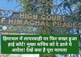 हिमाचल प्रदेश हाईकोर्ट सख्त: हिमाचल में लापरवाही पर फिर सख्त हुआ हाई कोर्ट! मुख्य सचिव को दे डाले ये आदेश! देखें क्या है पूरा मामला