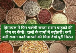 HP Food & Supply: हिमाचल में फिर चलेगी सस्ता राशन ग्राहकों की जेब पर कैंची! दालों के दामों में बढ़ौतरी! क्यों बढ़ी राशन कार्ड धारकों की चिंता देखें पूरी डिटेल