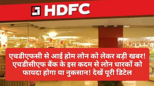 HDFC Loan News: एचडीएफसी से आई होम लोन को लेकर बड़ी खबर! एचडीसीएफ बैंक के इस कदम से लोन धारकों को फायदा होगा या नुकसान! देखें पूरी डिटेल