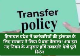 HP Employees Transfer Policy: हिमाचल प्रदेश में कर्मचारियों की ट्रांसफर के लिए सरकार ने लिया ये बड़ा फैसला! अब इस नए नियम के अनुसार होंगे तबादले! देखें पूरी डिटेल
