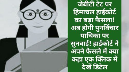 HP JBT TET 2023: जेबीटी टेट पर हिमाचल हाईकोर्ट का बड़ा फैसला! अब होगी पुनर्विचार याचिका पर सुनवाई! हाईकोर्ट ने अपने फैसले में क्या कहा एक क्लिक में देखें डिटेल