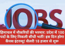 हिमाचल में नौकरियों की भरमार: प्रदेश में 100 पदों के लिए निकली सीधी भर्ती! इस दिन होगा कैंपस इंटरव्यू! सैलरी 18 हजार से शुरू! यहां देखें पूरी डिटेल