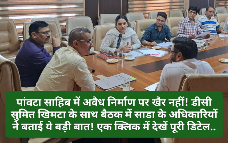 Sirmour News: पांवटा साहिब में अवैध निर्माण पर खैर नहीं! डीसी सुमित खिमटा के साथ बैठक में साडा के अधिकारियों ने बताई ये बड़ी बात! एक क्लिक में देखें पूरी डिटेल..