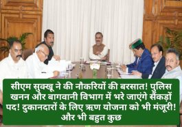 Sukhu Cabinet Meeting: सीएम सुक्खू ने की नौकरियों की बरसात! पुलिस खनन और बागवानी विभाग में भरे जाएंगे सैंकड़ों पद! दुकानदारों के लिए ऋण योजना को भी मंजूरी! और भी बहुत कुछ देखें पूरी डिटेल…