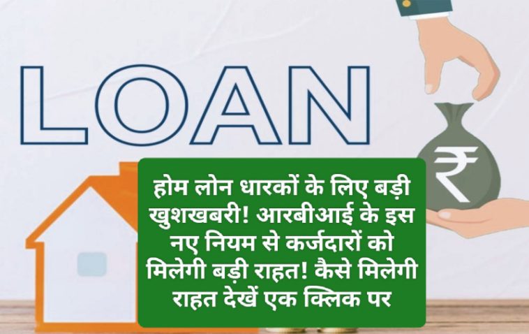 Home Loan Rules Change: होम लोन धारकों के लिए बड़ी खुशखबरी! आरबीआई के इस नए नियम से कर्जदारों को मिलेगी बड़ी राहत! कैसे मिलेगी राहत देखें एक क्लिक पर