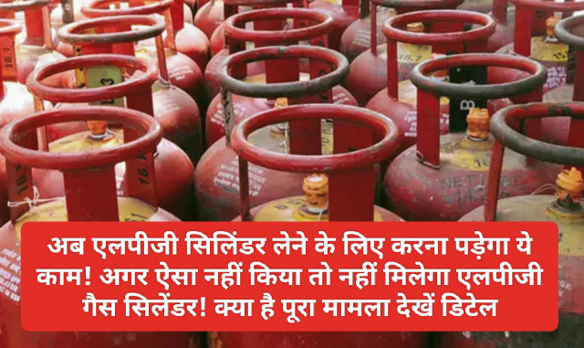 LPG Cylinder Supply: अब एलपीजी सिलिंडर लेने के लिए करना पड़ेगा ये काम! अगर ऐसा नहीं किया तो नहीं मिलेगा एलपीजी गैस सिलेंडर! क्या है पूरा मामला देखें डिटेल