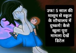 हिमाचल प्रदेश: उफ! 5 साल की मासूम से स्कूल के शौचालय में दुष्कर्म! कैसे खुला पूरा मामला देखें डिटेल