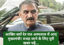 Himachal News: आखिर क्यों देर रात अस्पताल में आए मुख्यमंत्री! वजह जाने के लिए पूरी खबर पढ़ें…