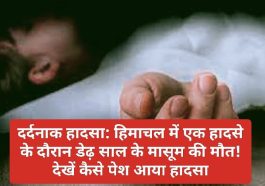 दर्दनाक हादसा: हिमाचल में एक हादसे के दौरान डेढ़ साल के मासूम की मौत! देखें कैसे पेश आया हादसा