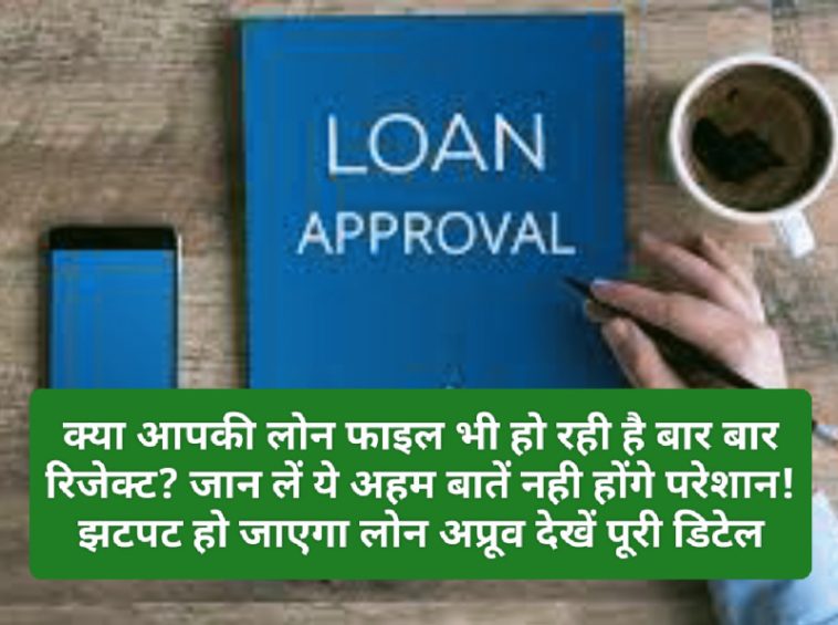 Loan Approval Tips: क्या आपकी लोन फाइल भी हो रही है बार बार रिजेक्ट? जान लें ये अहम बातें नही होंगे परेशान! झटपट हो जाएगा लोन अप्रूव देखें पूरी डिटेल