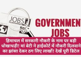 HP Job Alert: हिमाचल में सरकारी नौकरी के नाम पर बड़ी धोखाधड़ी! मां बेटी ने हाईकोर्ट में नौकरी दिलवाने का झांसा देकर ठग लिए लाखों! देखें पूरी डिटेल