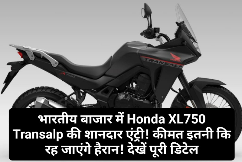 Honda XL750 Transalp: भारतीय बाजार में Honda XL750 Transalp की शानदार एंट्री! कीमत इतनी कि रह जाएंगे हैरान! देखें पूरी डिटेल
