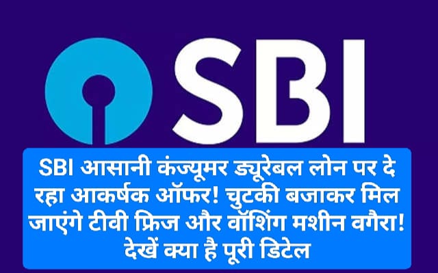 SBI का फेस्टिवल लोन ऑफर: SBI आसानी कंज्यूमर ड्यूरेबल लोन पर दे रहा आकर्षक ऑफर! चुटकी बजाकर मिल जाएंगे टीवी फ्रिज और वॉशिंग मशीन वगैरा! देखें क्या है पूरी डिटेल