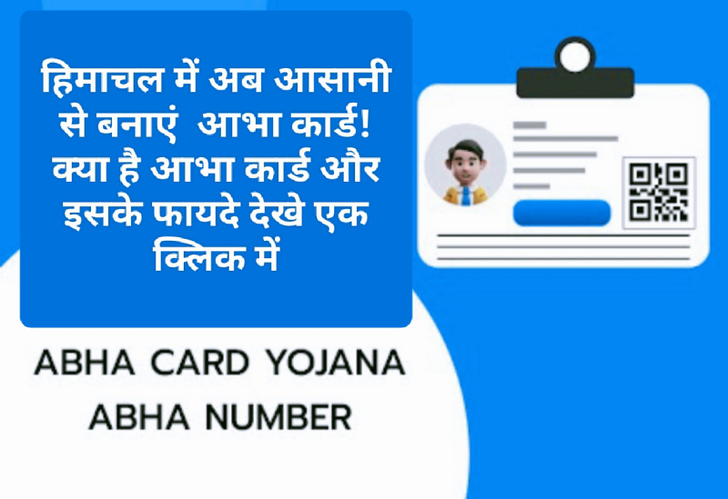 Abha Card Yojana: हिमाचल में अब आसानी से बनाएं आभा कार्ड! क्या है आभा कार्ड और इसके फायदे देखे एक क्लिक में