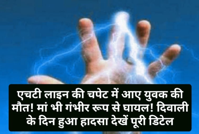 हिमाचल में दर्दनाक हादसा: एचटी लाइन की चपेट में आए युवक की मौत! मां भी गंभीर रूप से घायल! दिवाली के दिन हुआ हादसा देखें पूरी डिटेल