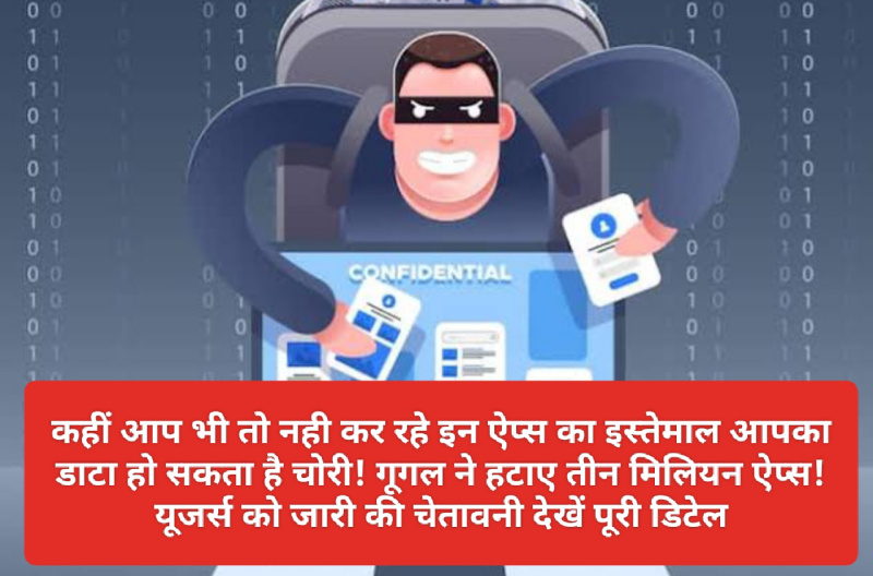 Google Apps Alert: कहीं आप भी तो नही कर रहे इन ऐप्स का इस्तेमाल आपका डाटा हो सकता है चोरी! गूगल ने हटाए तीन मिलियन ऐप्स! यूजर्स को जारी की चेतावनी देखें पूरी डिटेल