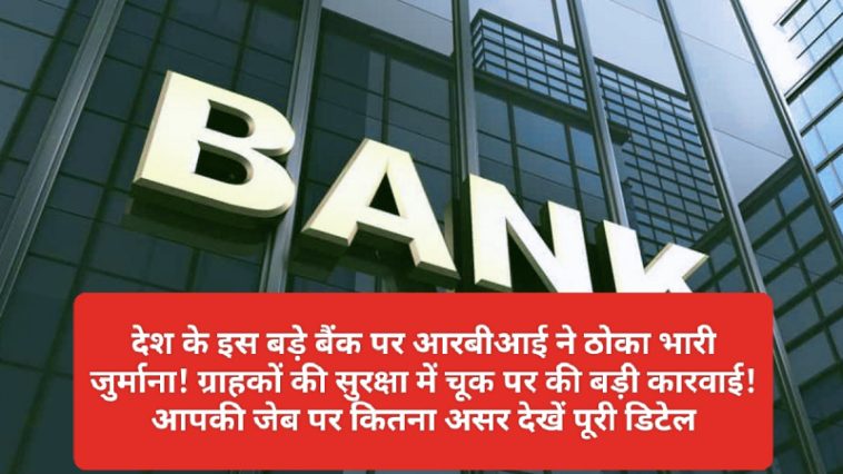 Bank News Update: देश के इस बड़े बैंक पर आरबीआई ने ठोका भारी जुर्माना! ग्राहकों की सुरक्षा में चूक पर की बड़ी कारवाई! आपकी जेब पर कितना असर देखें पूरी डिटेल