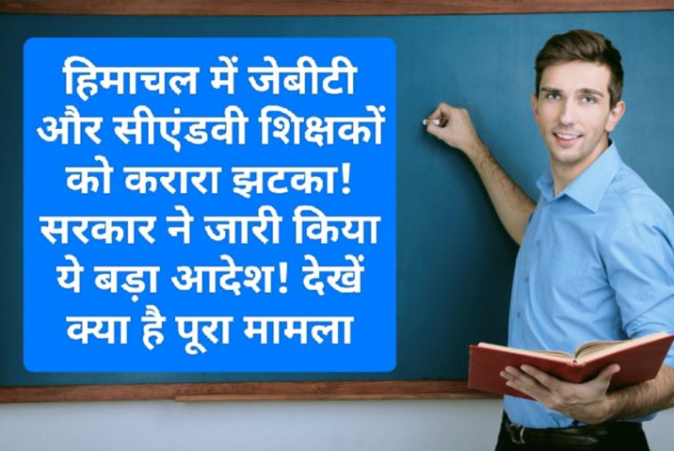 HP Govt Order: हिमाचल में जेबीटी और सीएंडवी शिक्षकों को करारा झटका! सरकार ने जारी किया ये बड़ा आदेश! देखें क्या है पूरा मामला