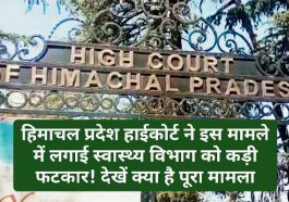 Himachal High Court: हिमाचल प्रदेश हाईकोर्ट ने इस मामले में लगाई स्वास्थ्य विभाग को कड़ी फटकार! देखें क्या है पूरा मामला