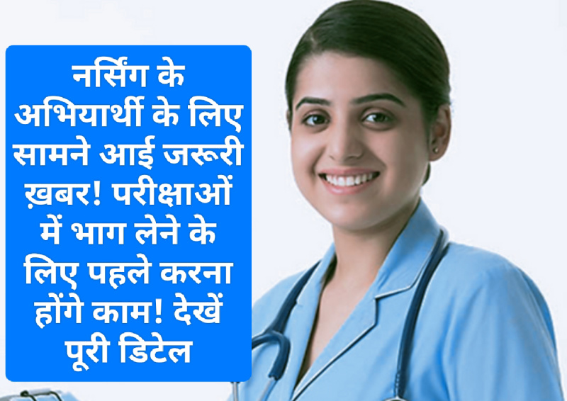 Nursing Students Alert: नर्सिंग के अभियार्थी के लिए सामने आई जरूरी ख़बर! परीक्षाओं में भाग लेने के लिए पहले करना होंगे काम! देखें पूरी डिटेल