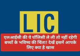 LIC New Children’s Money Back Plan: एलआईसी की ये पॉलिसी ले ली तो नहीं रहेगी बच्चों के भविष्य की चिंता! देखें इसमें आपके लिए क्या है खास