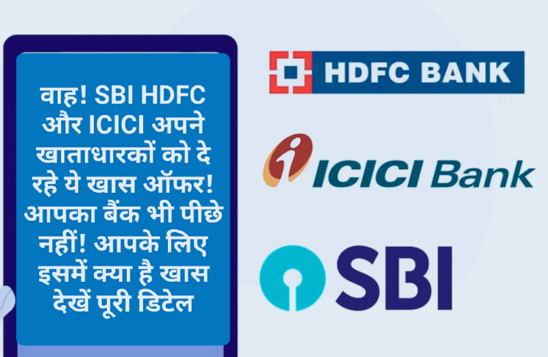 Bank Special Offer: वाह! SBI HDFC और ICICI अपने खाताधारकों को दे रहे ये खास ऑफर! आपका बैंक भी पीछे नहीं! आपके लिए इसमें क्या है खास देखें पूरी डिटेल