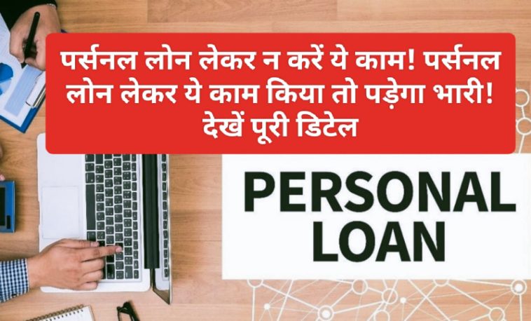 Personal Loan Tips: पर्सनल लोन लेकर न करें ये काम! पर्सनल लोन लेकर ये काम किया तो पड़ेगा भारी! देखें पूरी डिटेल