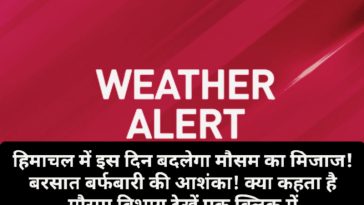 Himachal weather alert: हिमाचल में इस दिन बदलेगा मौसम का मिजाज! बरसात बर्फबारी की आशंका! क्या कहता है मौसम विभाग देखें एक क्लिक में